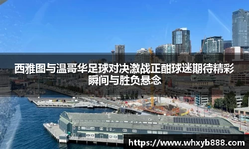 西雅图与温哥华足球对决激战正酣球迷期待精彩瞬间与胜负悬念