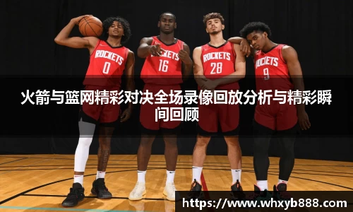 火箭与篮网精彩对决全场录像回放分析与精彩瞬间回顾