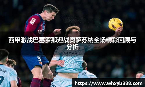 西甲激战巴塞罗那迎战奥萨苏纳全场精彩回顾与分析